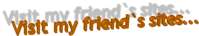 Visit my friend`s sites...